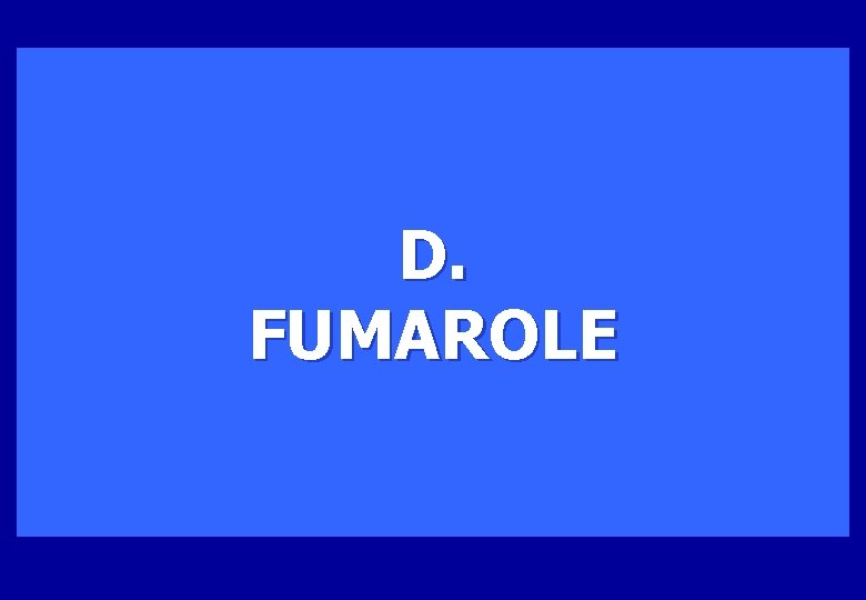D. FUMAROLE 