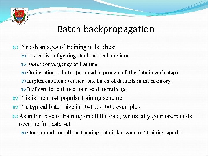 Batch backpropagation The advantages of training in batches: Lower risk of getting stuck in