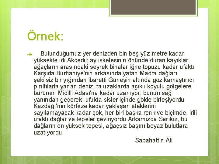 Örnek: Bulunduğumuz yer denizden bin beş yüz metre kadar yüksekte idi Akcedil; ay iskelesinin