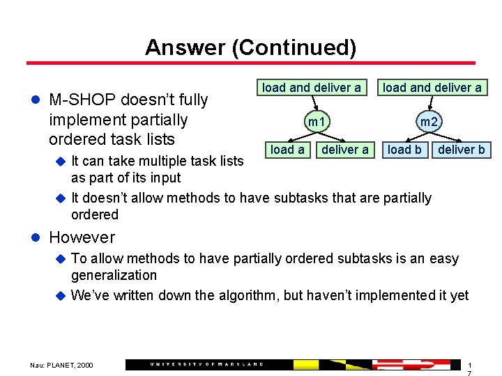 Answer (Continued) l M-SHOP doesn’t fully implement partially ordered task lists u It can