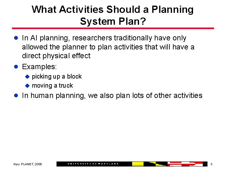 What Activities Should a Planning System Plan? l In AI planning, researchers traditionally have