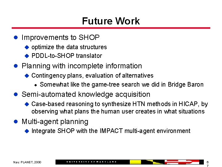 Future Work l Improvements to SHOP u optimize the data structures u PDDL-to-SHOP translator
