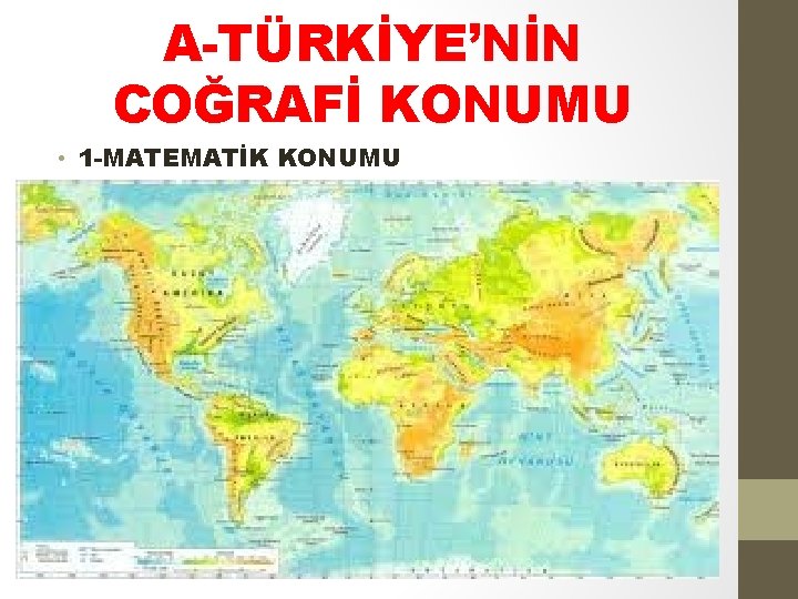 A-TÜRKİYE’NİN COĞRAFİ KONUMU • 1 -MATEMATİK KONUMU 