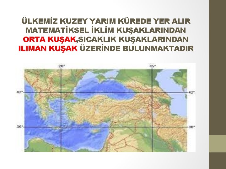 ÜLKEMİZ KUZEY YARIM KÜREDE YER ALIR MATEMATİKSEL İKLİM KUŞAKLARINDAN ORTA KUŞAK, SICAKLIK KUŞAKLARINDAN ILIMAN