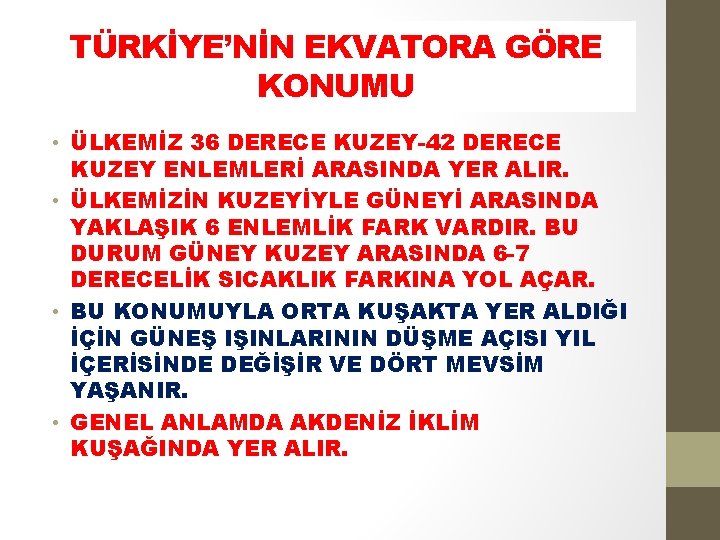 TÜRKİYE’NİN EKVATORA GÖRE KONUMU • ÜLKEMİZ 36 DERECE KUZEY-42 DERECE KUZEY ENLEMLERİ ARASINDA YER