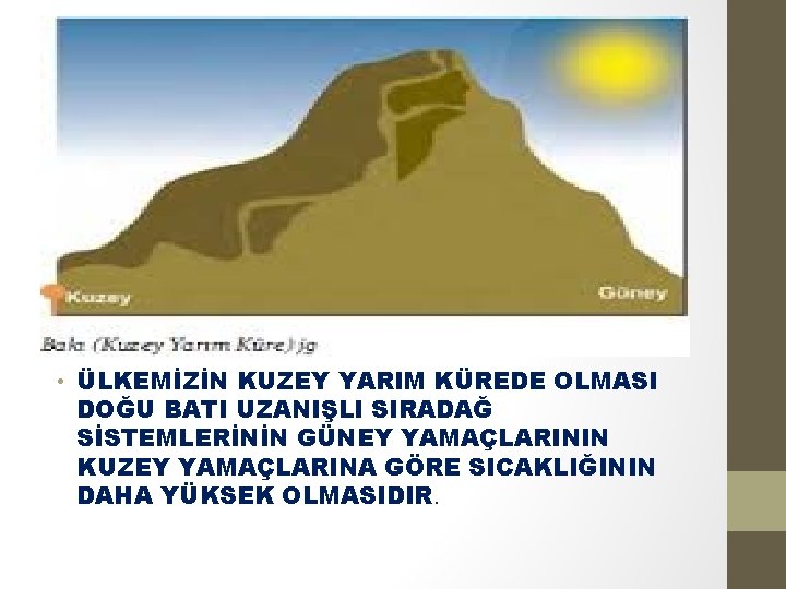  • ÜLKEMİZİN KUZEY YARIM KÜREDE OLMASI DOĞU BATI UZANIŞLI SIRADAĞ SİSTEMLERİNİN GÜNEY YAMAÇLARININ