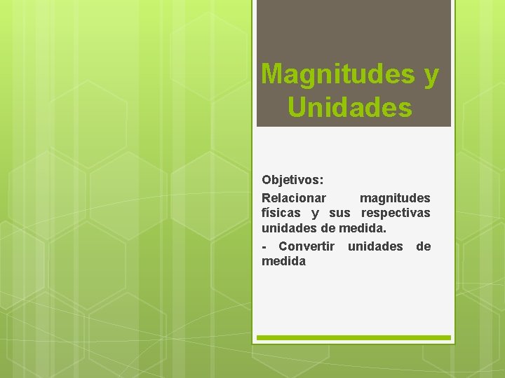 Magnitudes y Unidades Objetivos: Relacionar magnitudes físicas y sus respectivas unidades de medida. -