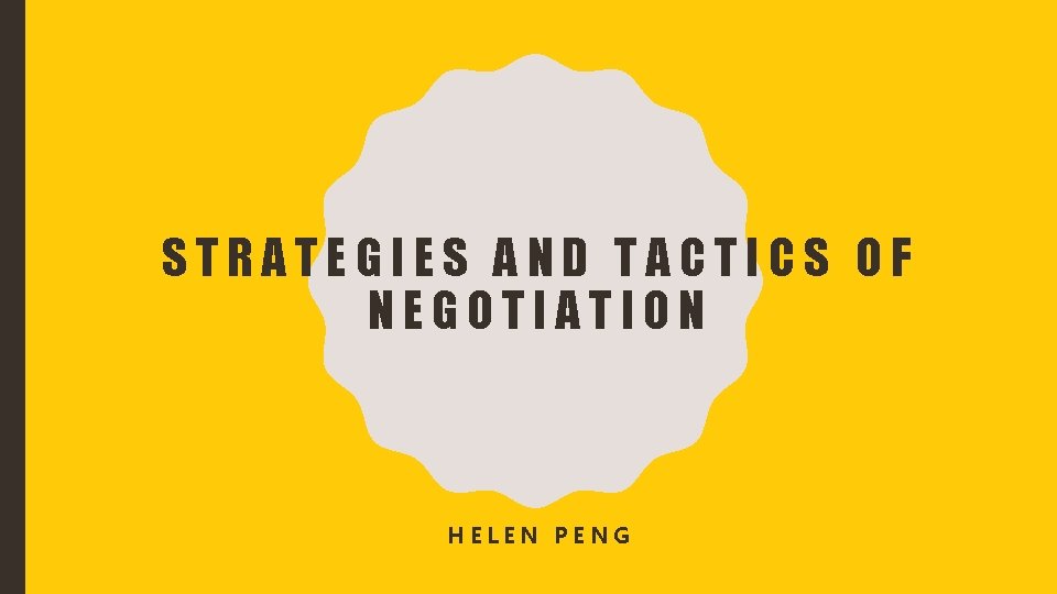 STRATEGIES AND TACTICS OF NEGOTIATION HELEN PENG 
