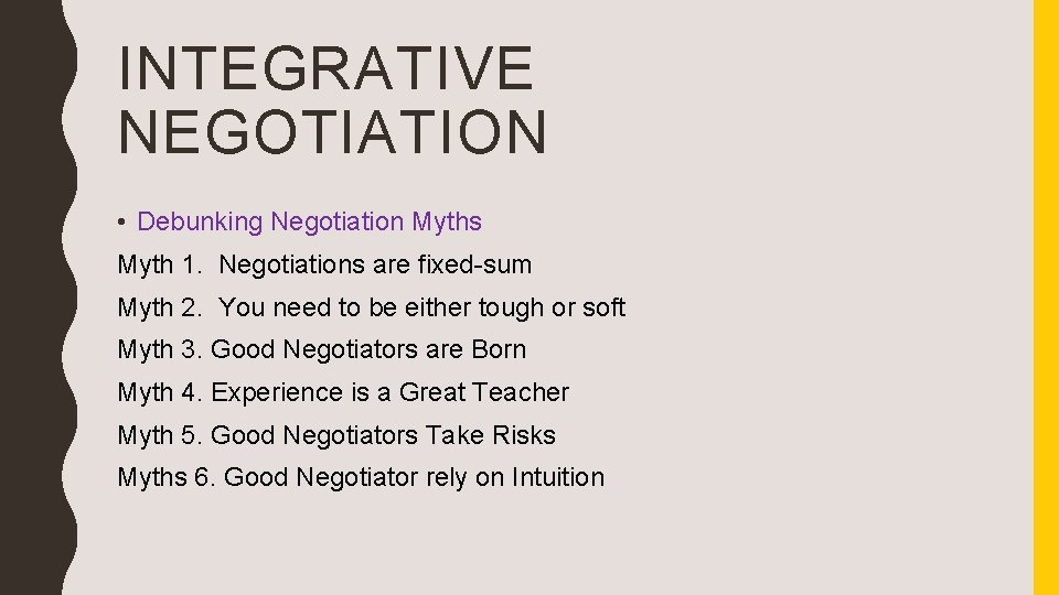 INTEGRATIVE NEGOTIATION • Debunking Negotiation Myths Myth 1. Negotiations are fixed-sum Myth 2. You