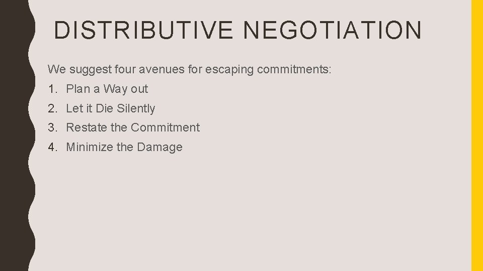 DISTRIBUTIVE NEGOTIATION We suggest four avenues for escaping commitments: 1. Plan a Way out