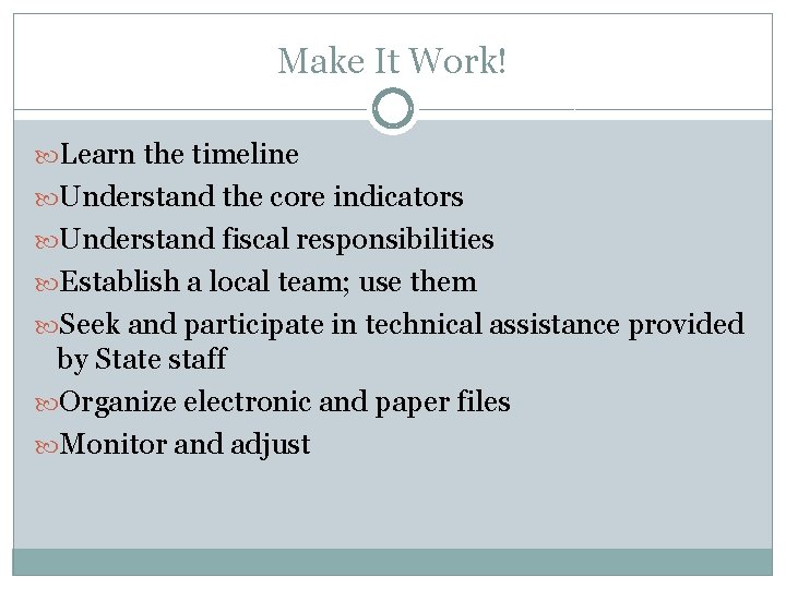 Make It Work! Learn the timeline Understand the core indicators Understand fiscal responsibilities Establish