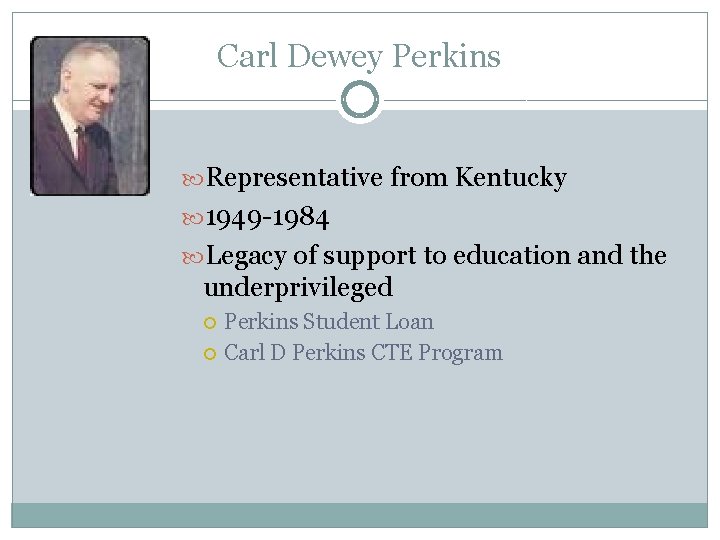 Carl Dewey Perkins Representative from Kentucky 1949 -1984 Legacy of support to education and