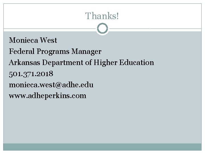 Thanks! Monieca West Federal Programs Manager Arkansas Department of Higher Education 501. 371. 2018