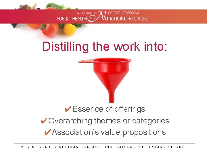 Distilling the work into: ✔Essence of offerings ✔Overarching themes or categories ✔Association’s value propositions