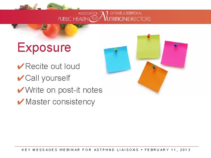 Exposure ✔Recite out loud ✔Call yourself ✔Write on post-it notes ✔Master consistency KEY MESSAGES