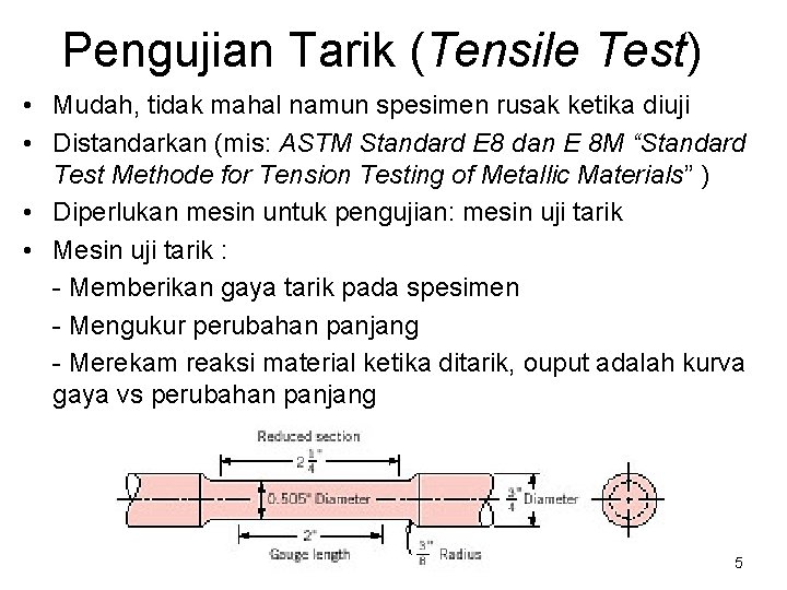 Pengujian Tarik (Tensile Test) • Mudah, tidak mahal namun spesimen rusak ketika diuji • Pengujian Tarik (Tensile Test) • Mudah, tidak mahal namun spesimen rusak ketika diuji •
