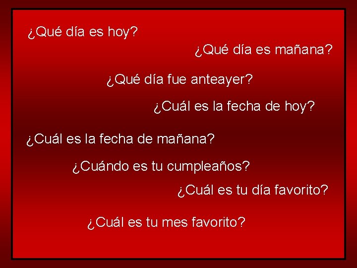 ¿Qué día es hoy? ¿Qué día es mañana? ¿Qué día fue anteayer? ¿Cuál es