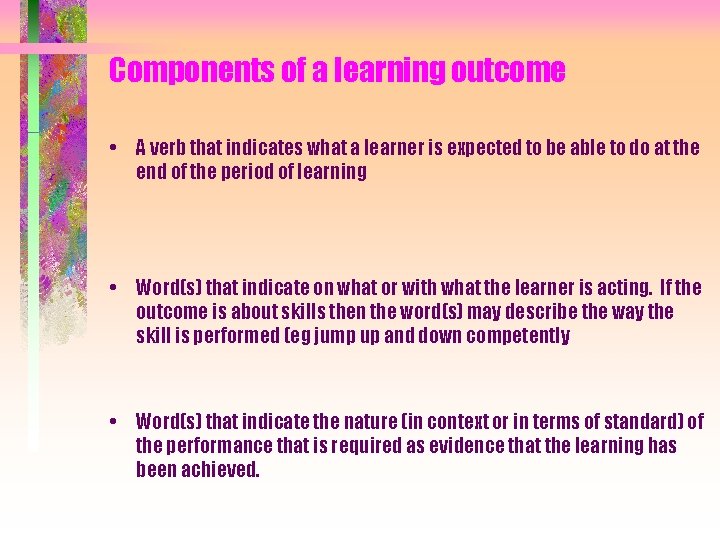 Components of a learning outcome • A verb that indicates what a learner is