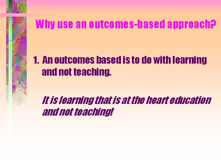 Why use an outcomes-based approach? 1. An outcomes based is to do with learning