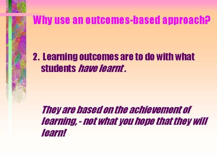 Why use an outcomes-based approach? 2. Learning outcomes are to do with what students