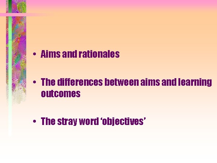  • Aims and rationales • The differences between aims and learning outcomes •