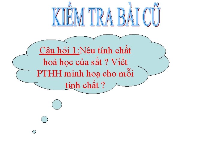 Câu hỏi 1: Nêu tính chất hoá học của sắt ? Viết PTHH minh