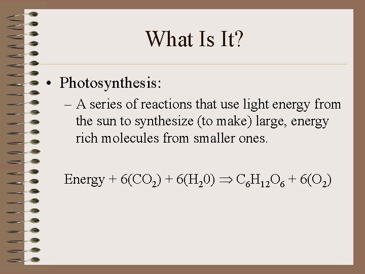 What Is It? • Photosynthesis: – A series of reactions that use light energy