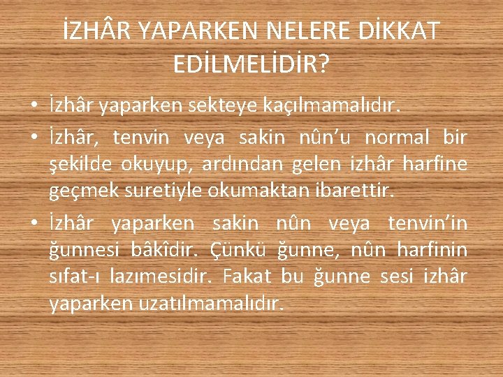 İZH R YAPARKEN NELERE DİKKAT EDİLMELİDİR? • İzhâr yaparken sekteye kaçılmamalıdır. • İzhâr, tenvin