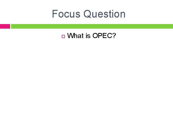 Focus Question What is OPEC? 