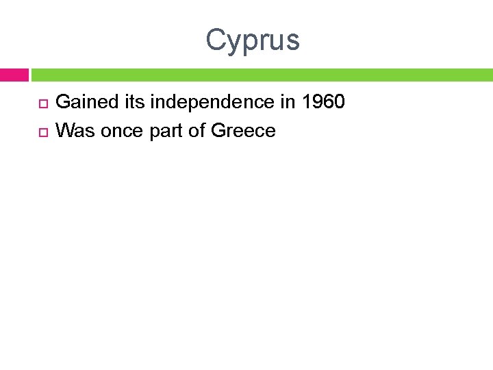 Cyprus Gained its independence in 1960 Was once part of Greece 