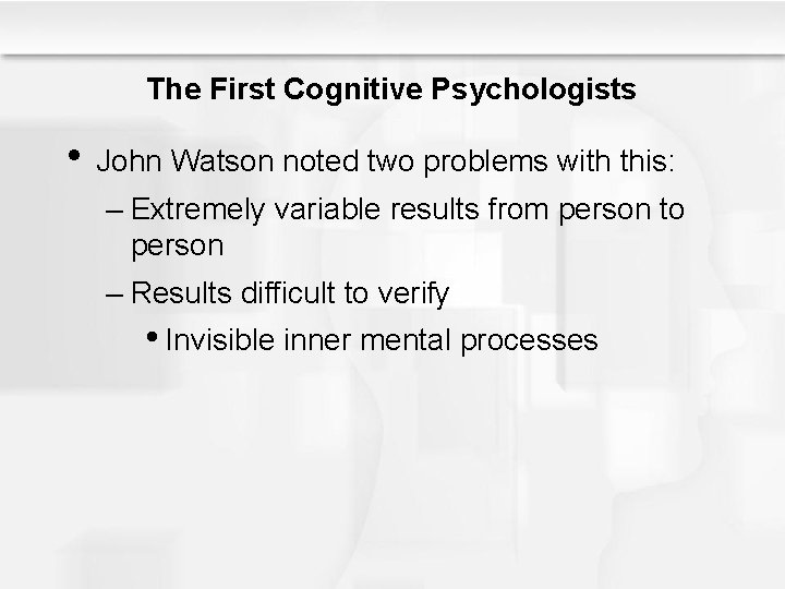 The First Cognitive Psychologists • John Watson noted two problems with this: – Extremely