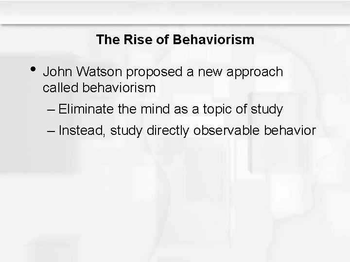 The Rise of Behaviorism • John Watson proposed a new approach called behaviorism –