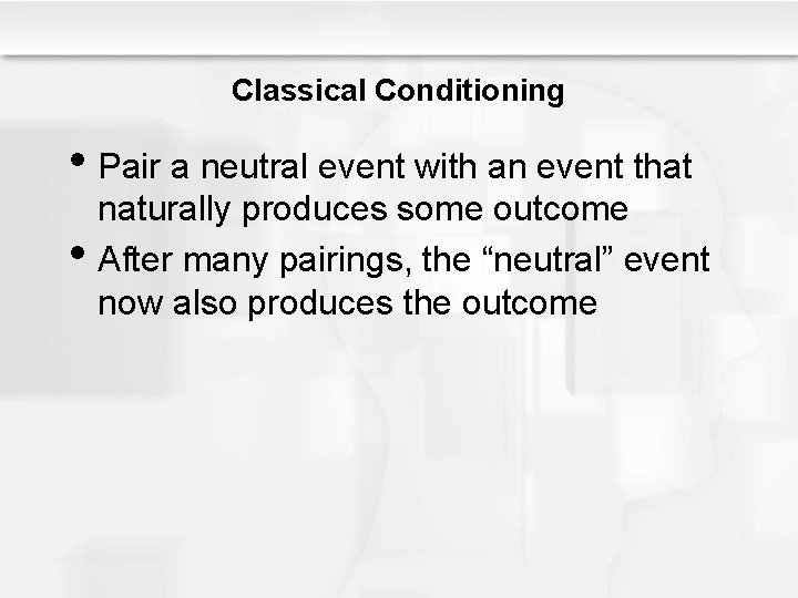 Classical Conditioning • Pair a neutral event with an event that • naturally produces
