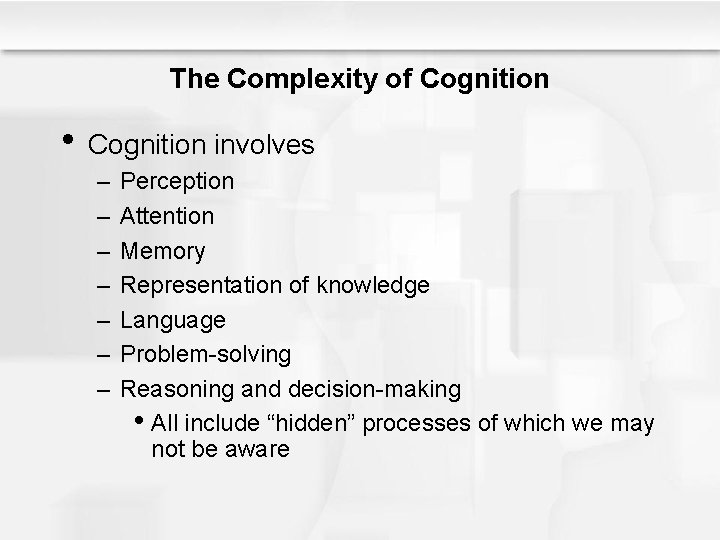 The Complexity of Cognition • Cognition involves – – – – Perception Attention Memory