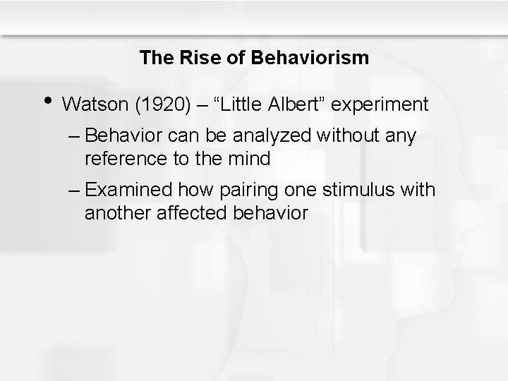 The Rise of Behaviorism • Watson (1920) – “Little Albert” experiment – Behavior can