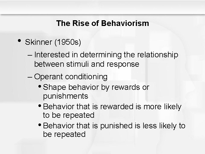 The Rise of Behaviorism • Skinner (1950 s) – Interested in determining the relationship