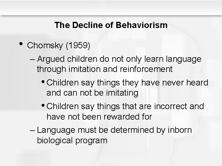 The Decline of Behaviorism • Chomsky (1959) – Argued children do not only learn