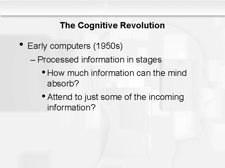 The Cognitive Revolution • Early computers (1950 s) – Processed information in stages •