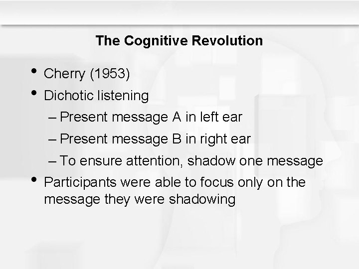 The Cognitive Revolution • Cherry (1953) • Dichotic listening – Present message A in