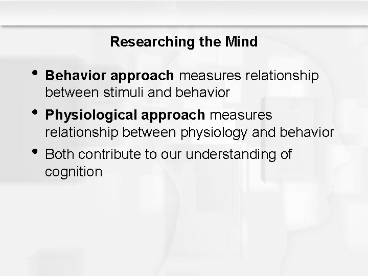 Researching the Mind • Behavior approach measures relationship between stimuli and behavior • Physiological
