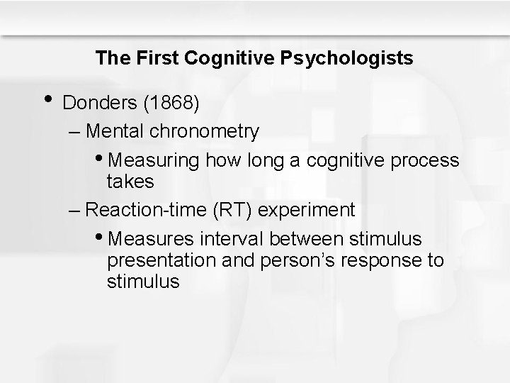 The First Cognitive Psychologists • Donders (1868) – Mental chronometry • Measuring how long