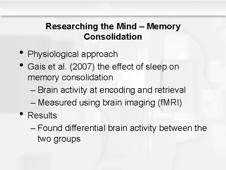 Researching the Mind – Memory Consolidation • Physiological approach • Gais et al. (2007)