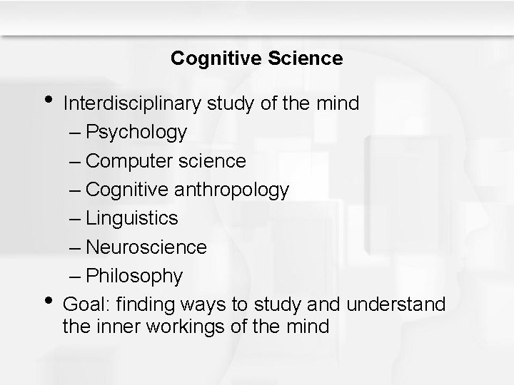 Cognitive Science • Interdisciplinary study of the mind • – Psychology – Computer science