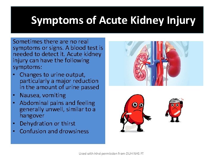 Symptoms of Acute Kidney Injury Sometimes there are no real symptoms or signs. A