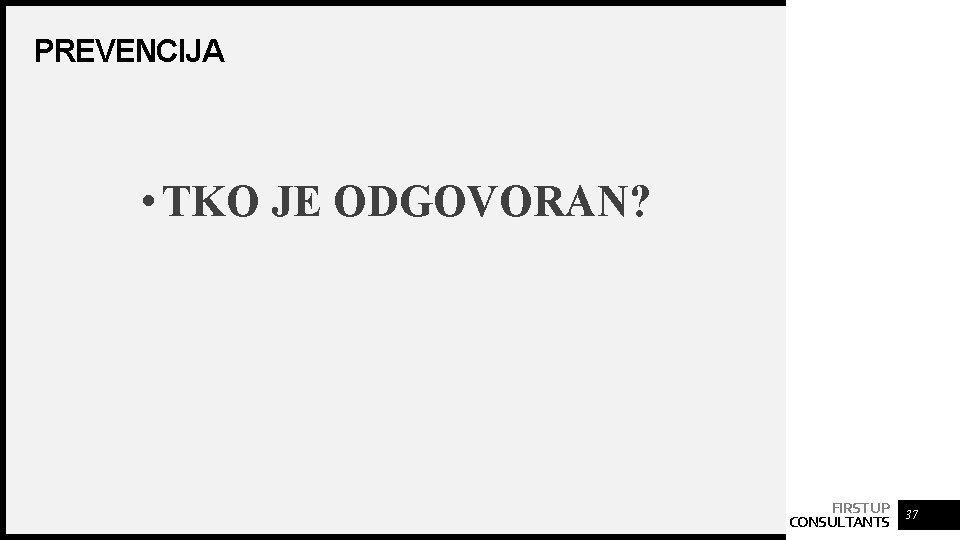 PREVENCIJA • TKO JE ODGOVORAN? FIRST UP CONSULTANTS 37 