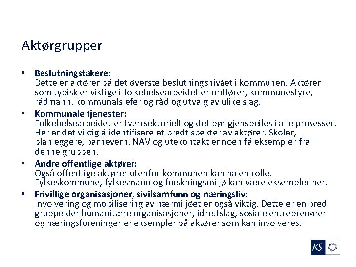 Aktørgrupper • Beslutningstakere: Dette er aktører på det øverste beslutningsnivået i kommunen. Aktører som