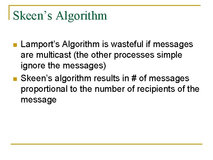 Skeen’s Algorithm n n Lamport’s Algorithm is wasteful if messages are multicast (the other