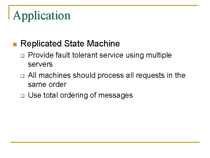 Application n Replicated State Machine q q q Provide fault tolerant service using multiple