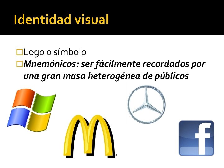 Identidad visual �Logo o símbolo �Mnemónicos: ser fácilmente recordados por una gran masa heterogénea Identidad visual �Logo o símbolo �Mnemónicos: ser fácilmente recordados por una gran masa heterogénea