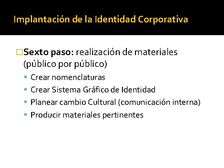 Implantación de la Identidad Corporativa �Sexto paso: realización de materiales (público por público) Crear Implantación de la Identidad Corporativa �Sexto paso: realización de materiales (público por público) Crear